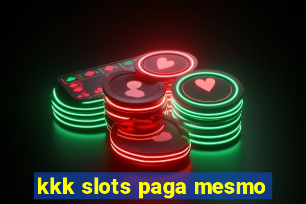 kkk slots paga mesmo